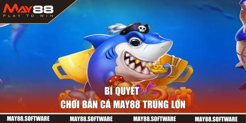 Bí quyết chơi bắn cá trúng lớn dành cho người mới