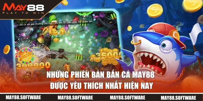 Những phiên bản bắn cá được yêu thích nhất tại nhà cái