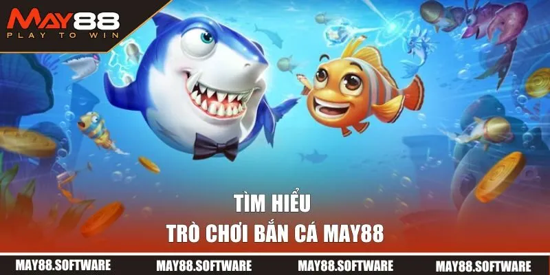 Tìm hiểu sơ lược về trò chơi bắn cá MAY88