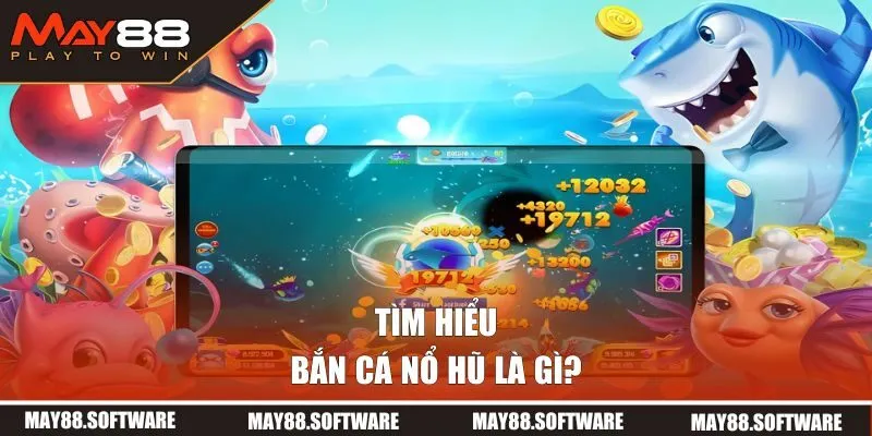 Bắn cá nổ hũ là gì?