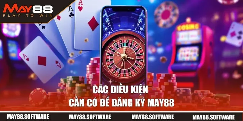 Các điều kiện cần có để đăng ký May88