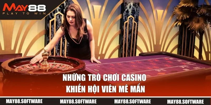 Những trò chơi casino trực tuyến khiến hội viên mê mẩn
