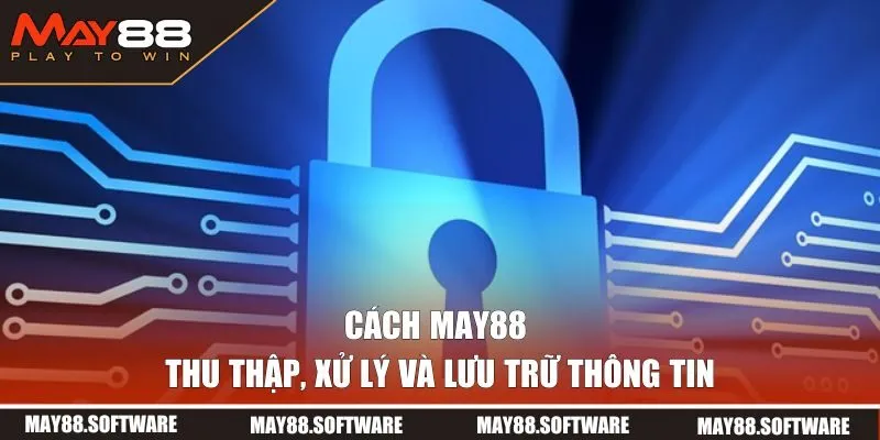 Cách MAY88 thu thập, xử lý và lưu trữ thông tin người dùng