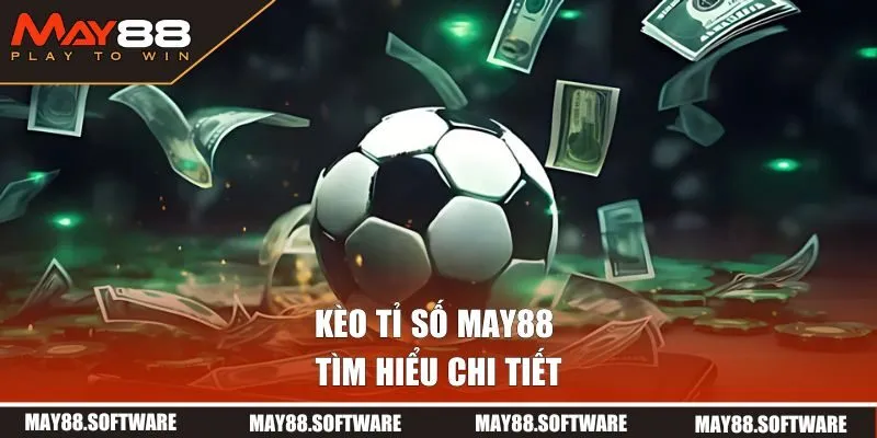 Tìm hiểu về kèo tỉ số tại MAY88