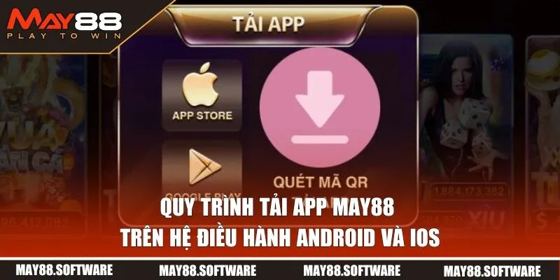 Hướng dẫn quy trình tải app MAY88 trên Android và iOS