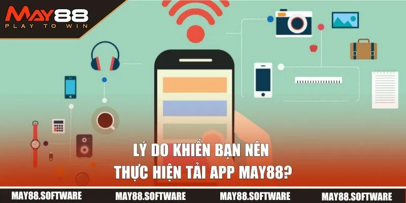 Lý do tại sao bạn nên download MAY88?