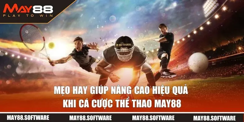 Mẹo hay giúp nâng cao hiệu quả cá cược thể thao tại nhà cái